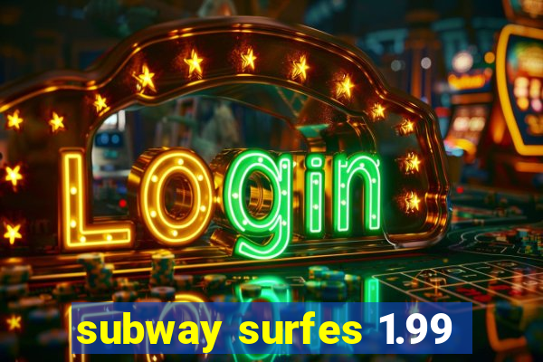 subway surfes 1.99